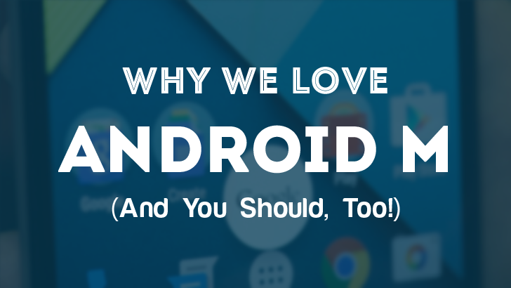 Why We Love Android M (And You Should, Too!)