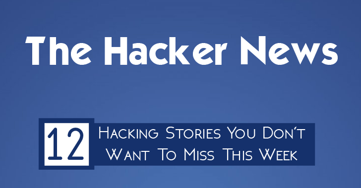 THN Weekly RoundUp – 12 Hacking Stories You Don't Want To Miss This Week