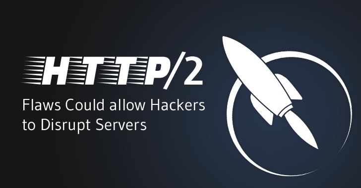 4 Flaws hit HTTP/2 Protocol that could allow Hackers to Disrupt Servers