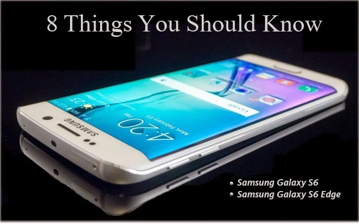 Samsung Galaxy S6 and Galaxy S6 Edge — 8 Things You Should Know