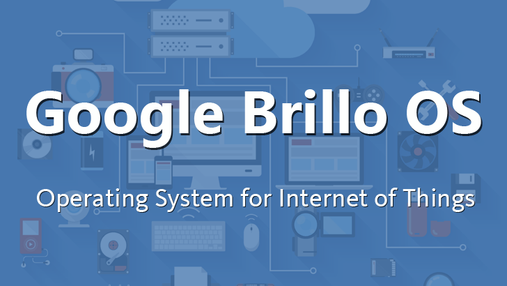 Google Brillo OS — New Android-based OS for Internet of Things