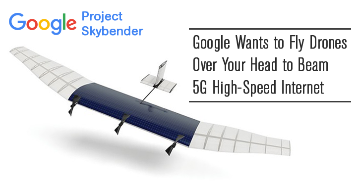 Google Wants to Fly Drones Over Your Head to Deliver High Speed 5G Internet