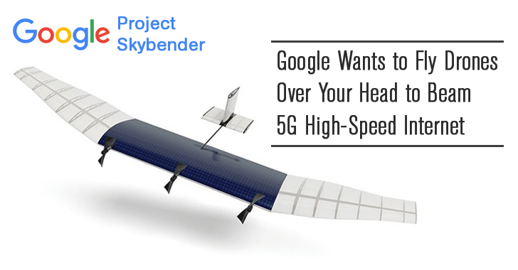 Google Wants to Fly Drones Over Your Head to Deliver High Speed 5G