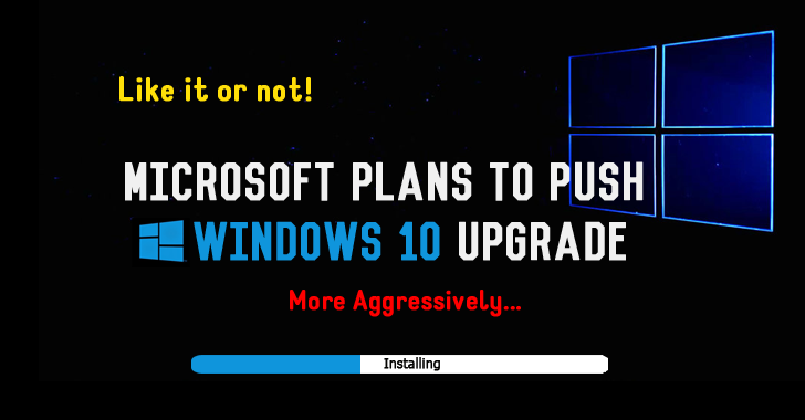 Like it or not, Microsoft Plans to Push Windows 10 Upgrade more Aggressively