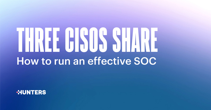 Three CISOs Share How to Run an Effective SOC